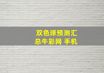 双色球预测汇总牛彩网 手机